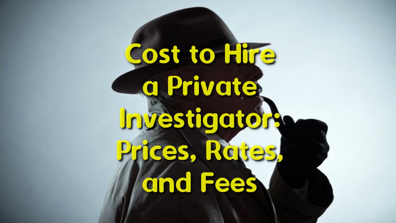 Cost To Hire A Private Investigator Prices Rates Fees 